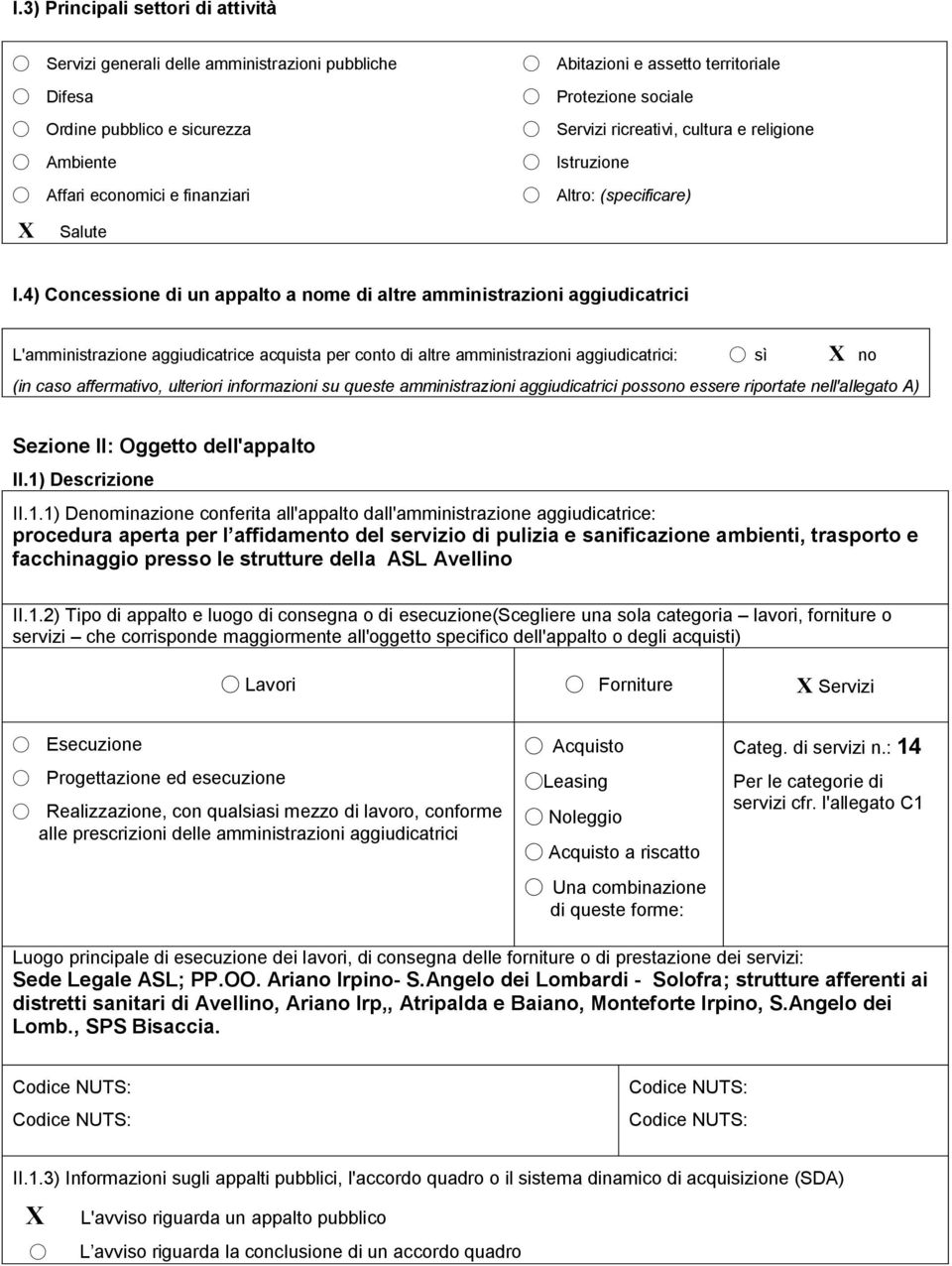 4) Concessione di un appalto a nome di altre amministrazioni aggiudicatrici L'amministrazione aggiudicatrice acquista per conto di altre amministrazioni aggiudicatrici: sì X no (in caso affermativo,