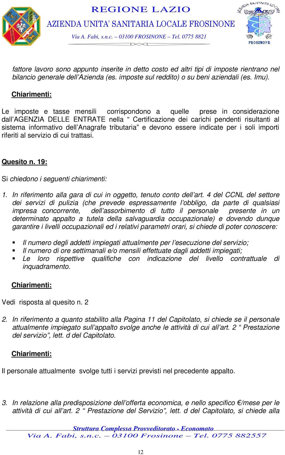 tributaria e devono essere indicate per i soli importi riferiti al servizio di cui trattasi. Quesito n. 19: Si chiedono i seguenti chiarimenti: 1.