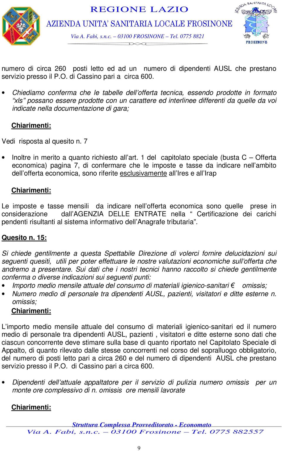 documentazione di gara; Vedi risposta al quesito n. 7 Inoltre in merito a quanto richiesto all art.