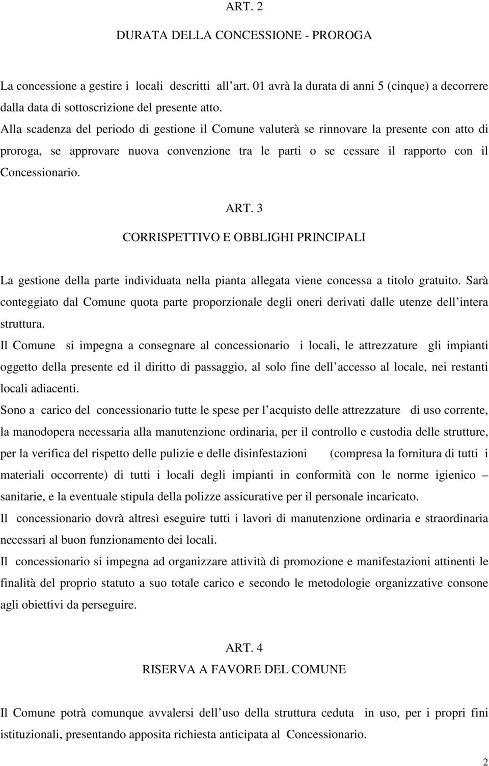 3 CORRISPETTIVO E OBBLIGHI PRINCIPALI La gestione della parte individuata nella pianta allegata viene concessa a titolo gratuito.