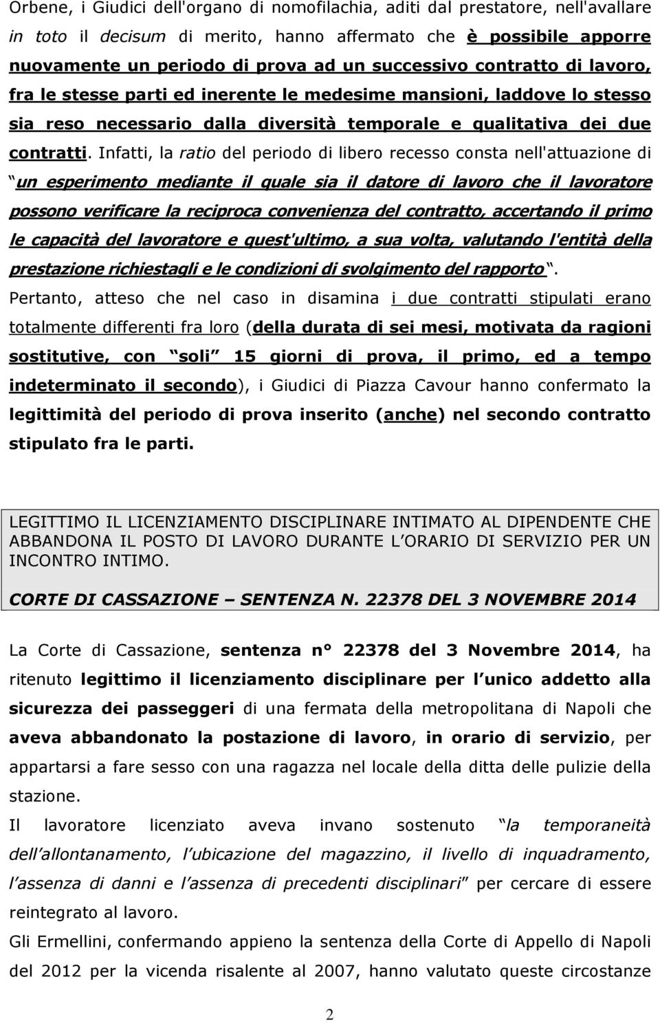 Infatti, la ratio del periodo di libero recesso consta nell'attuazione di un esperimento mediante il quale sia il datore di lavoro che il lavoratore possono verificare la reciproca convenienza del