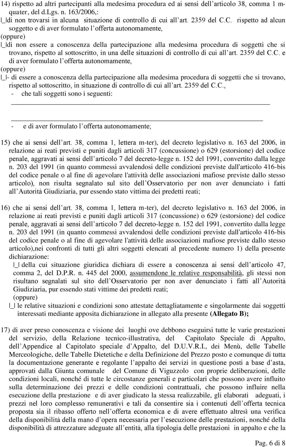 C. rispetto ad alcun soggetto e di aver formulato l offerta autonomamente, _ di non essere a conoscenza della partecipazione alla medesima procedura di soggetti che si trovano, rispetto al