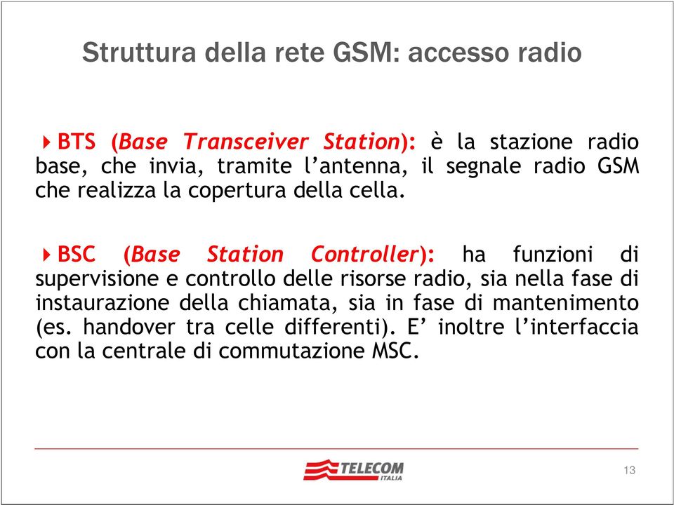 BSC (Base Station Controller): ha funzioni di supervisione e controllo delle risorse radio, sia nella fase di