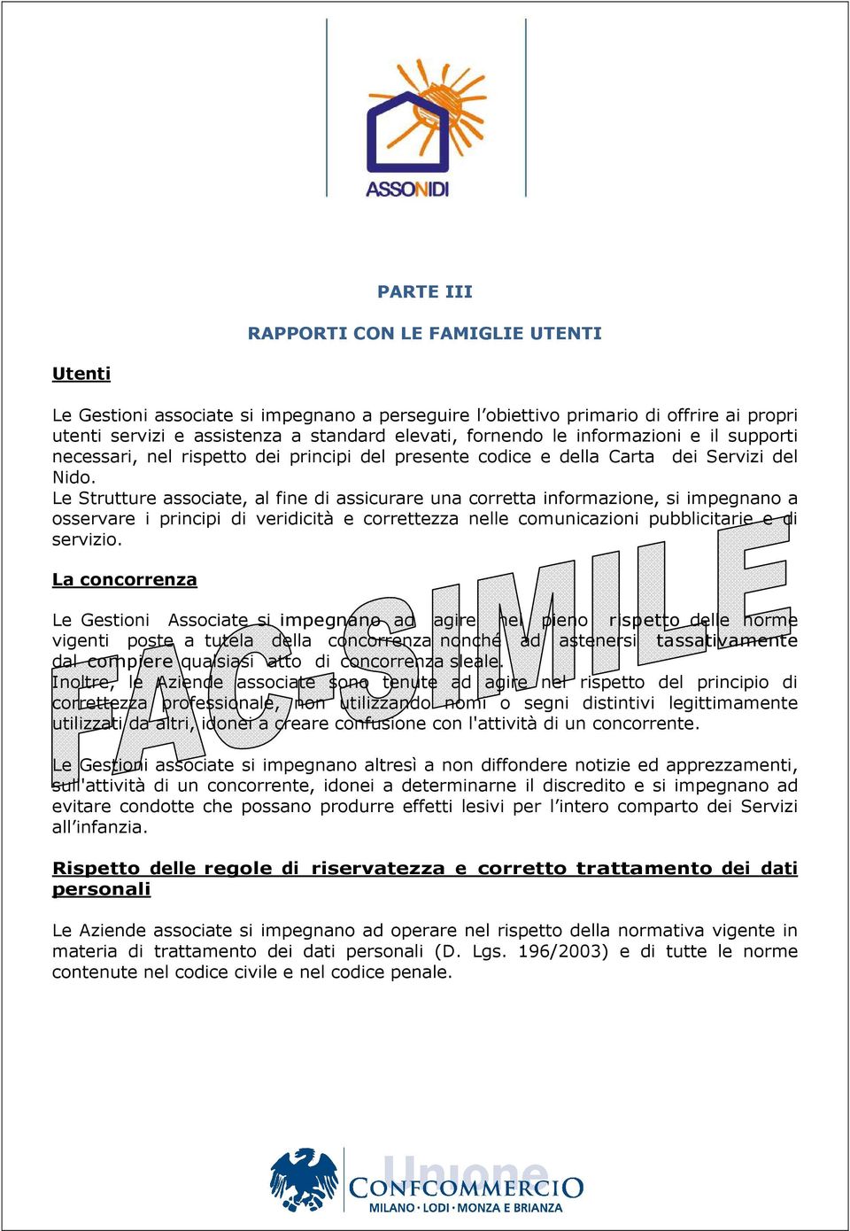 Le Strutture associate, al fine di assicurare una corretta informazione, si impegnano a osservare i principi di veridicità e correttezza nelle comunicazioni pubblicitarie e di servizio.