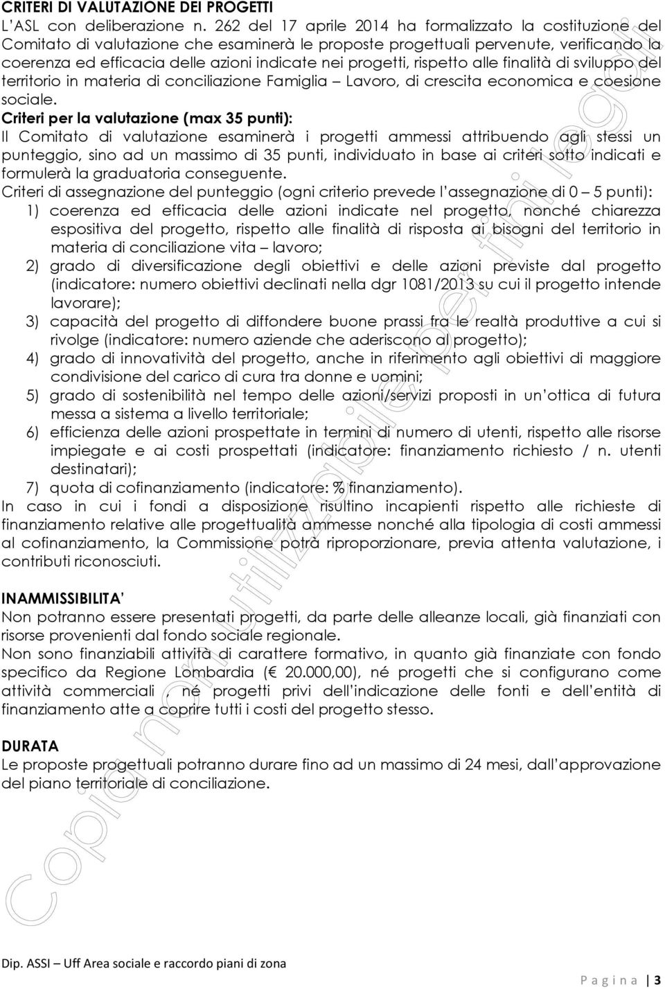 progetti, rispetto alle finalità di sviluppo del territorio in materia di conciliazione Famiglia Lavoro, di crescita economica e coesione sociale.