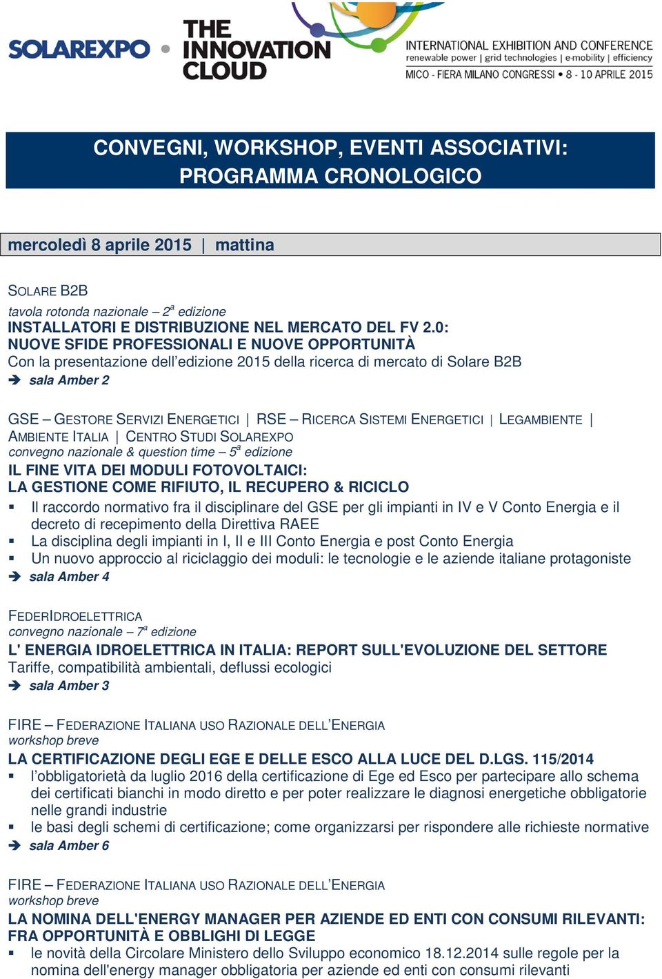 LEGAMBIENTE AMBIENTE ITALIA CENTRO STUDI SOLAREXPO & question time 5 a edizione IL FINE VITA DEI MODULI FOTOVOLTAICI: LA GESTIONE COME RIFIUTO, IL RECUPERO & RICICLO Il raccordo normativo fra il