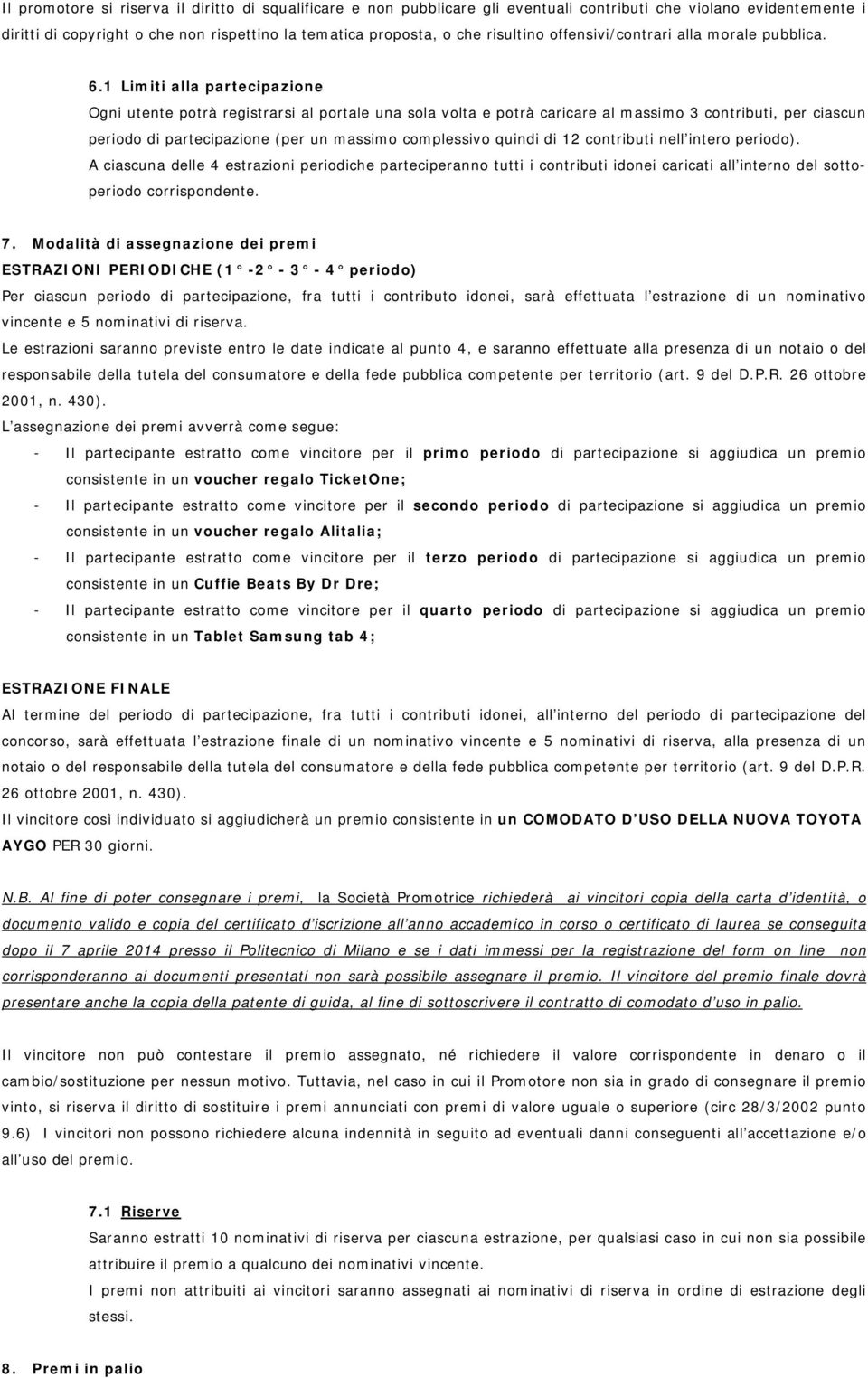 1 Limiti alla partecipazione Ogni utente potrà registrarsi al portale una sola volta e potrà caricare al massimo 3 contributi, per ciascun periodo di partecipazione (per un massimo complessivo quindi