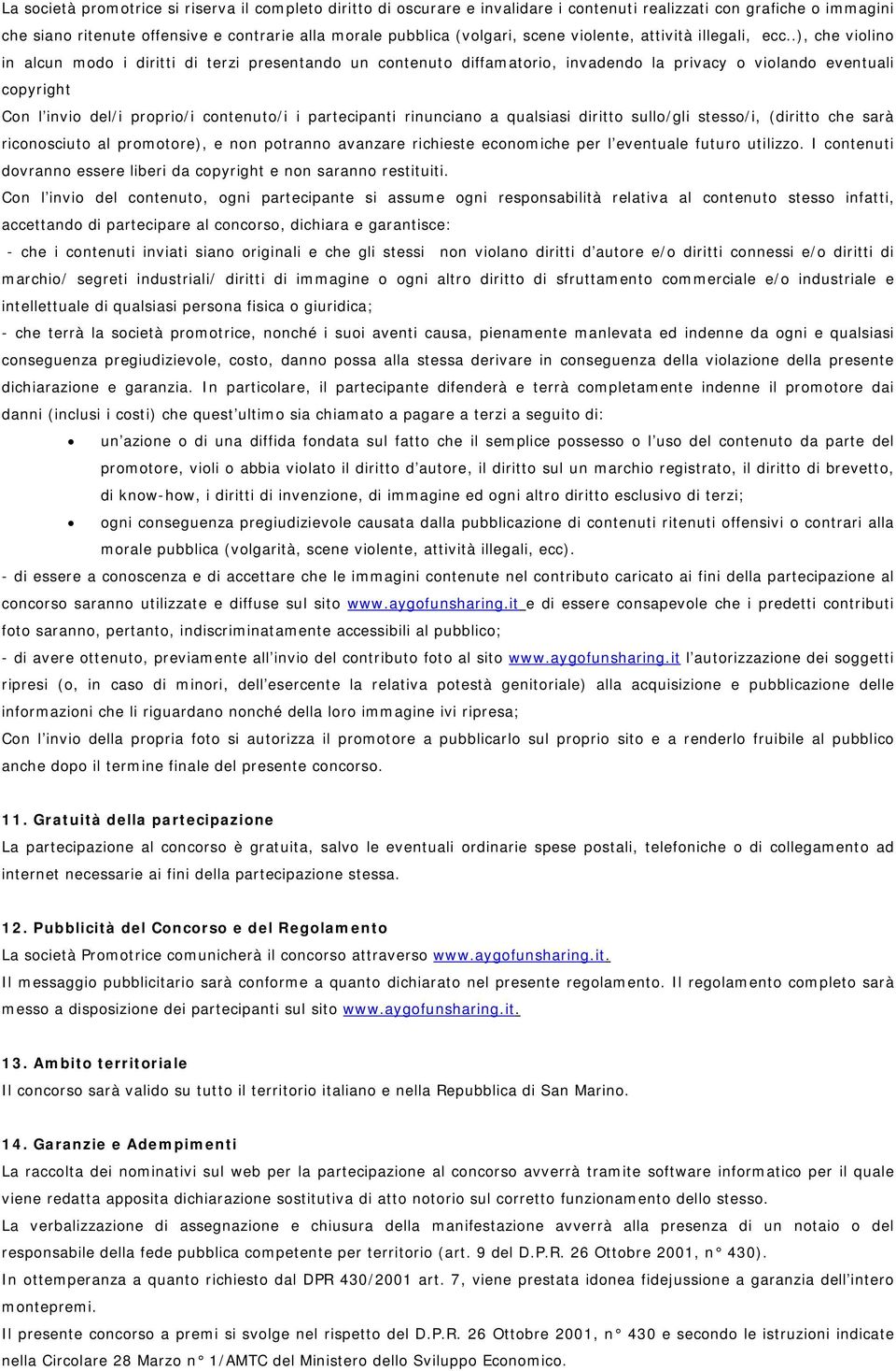 .), che violino in alcun modo i diritti di terzi presentando un contenuto diffamatorio, invadendo la privacy o violando eventuali copyright Con l invio del/i proprio/i contenuto/i i partecipanti