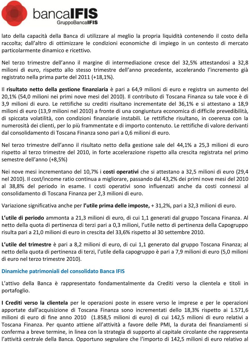 Nel terzo trimestre dell anno il margine di intermediazione cresce del 32,5% attestandosi a 32,8 milioni di euro, rispetto allo stesso trimestre dell anno precedente, accelerando l incremento già