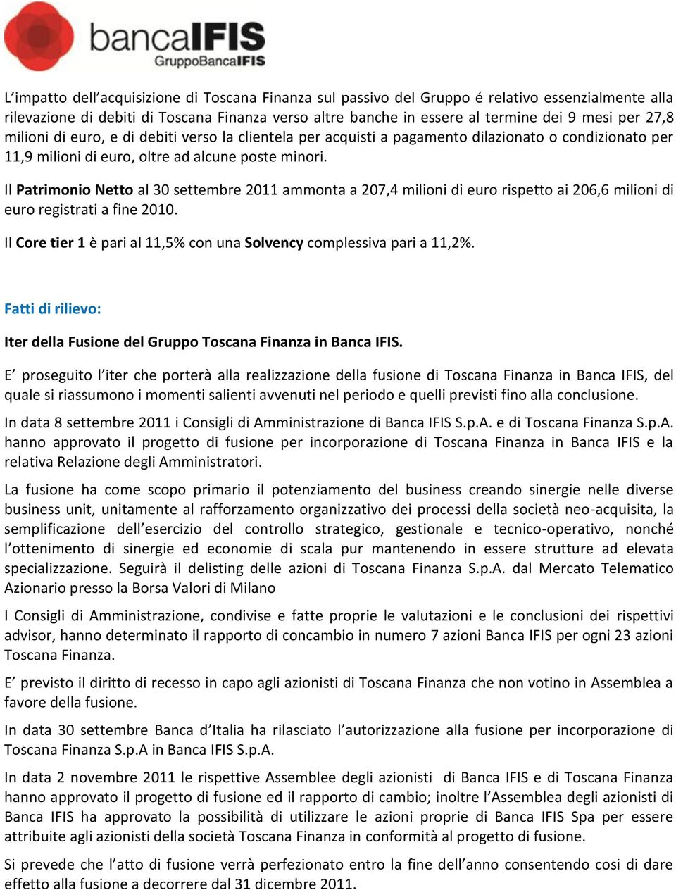 Il Patrimonio Netto al 30 settembre 2011 ammonta a 207,4 milioni di euro rispetto ai 206,6 milioni di euro registrati a fine 2010.