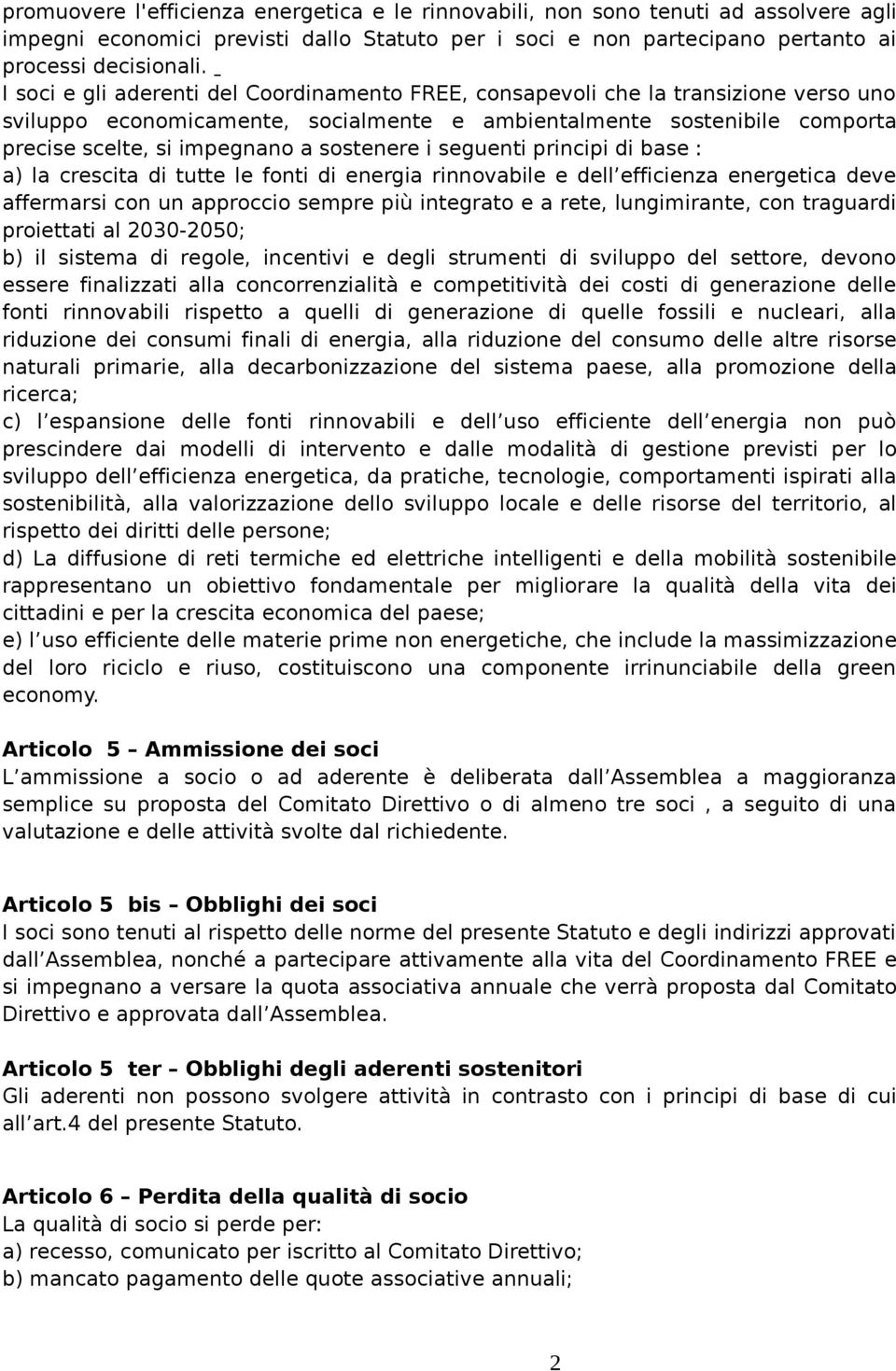 sostenere i seguenti principi di base : a) la crescita di tutte le fonti di energia rinnovabile e dell efficienza energetica deve affermarsi con un approccio sempre più integrato e a rete,