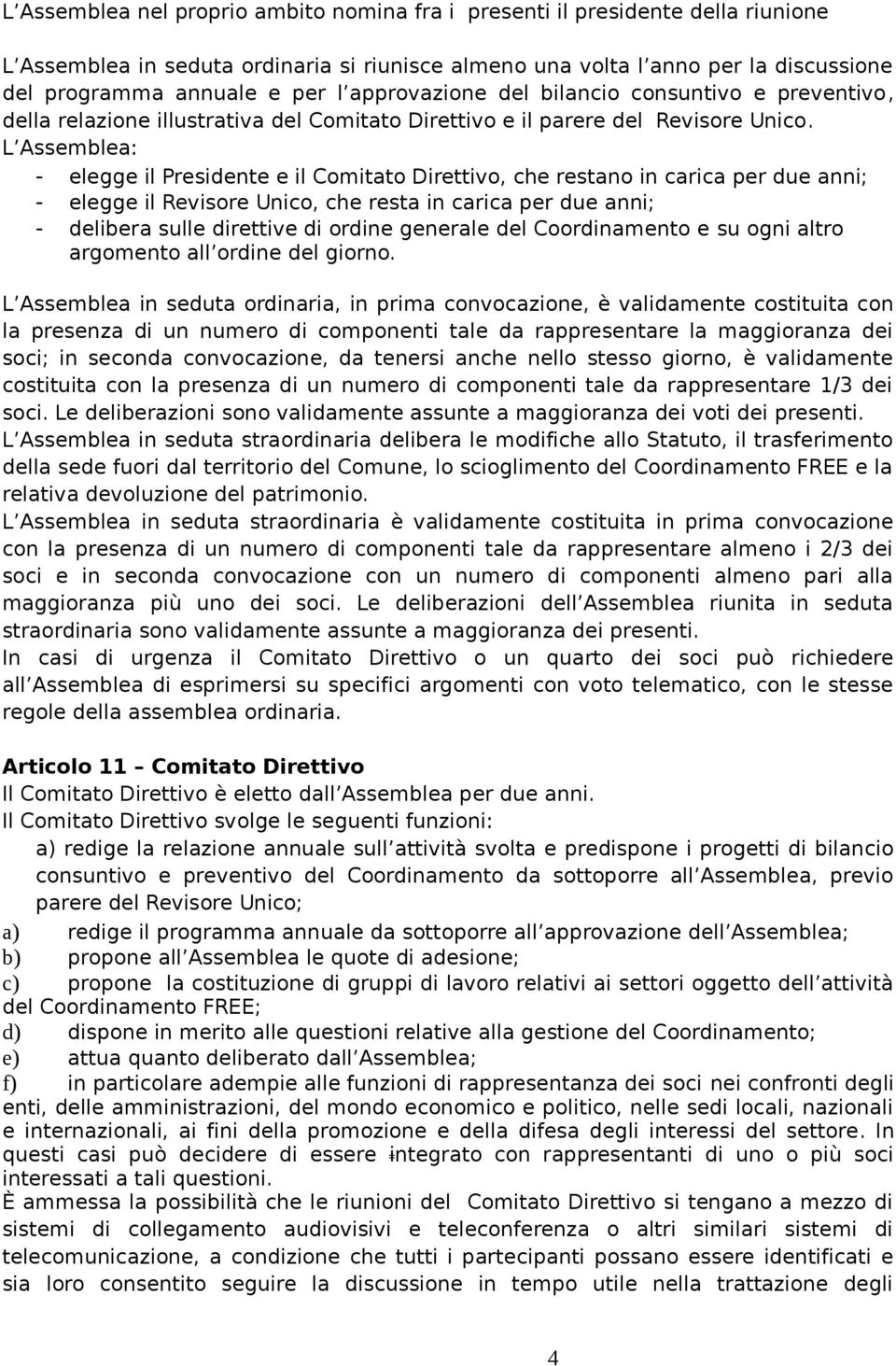 L Assemblea: - elegge il Presidente e il Comitato Direttivo, che restano in carica per due anni; - elegge il Revisore Unico, che resta in carica per due anni; - delibera sulle direttive di ordine