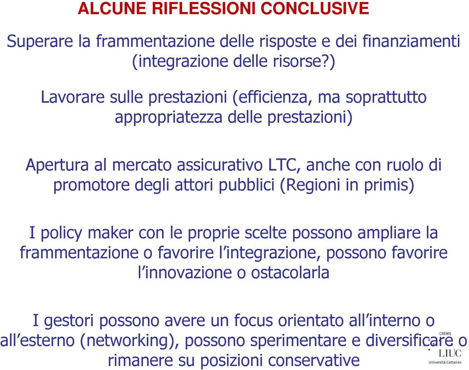 promotore degli attori pubblici (Regioni in primis) I policy maker con le proprie scelte possono ampliare la frammentazione o favorire l integrazione,