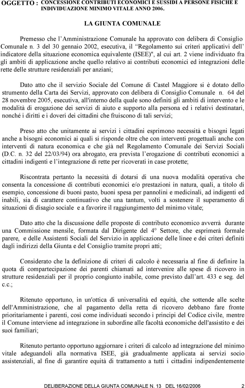 3 del 30 gennaio 2002, esecutiva, il Regolamento sui criteri applicativi dell indicatore della situazione economica equivalente (ISEE)", al cui art.