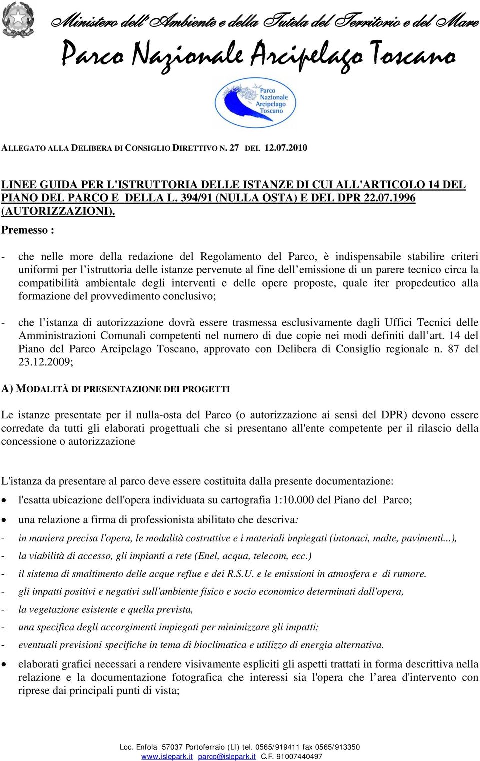 Premesso : - che nelle more della redazione del Regolamento del Parco, è indispensabile stabilire criteri uniformi per l istruttoria delle istanze pervenute al fine dell emissione di un parere