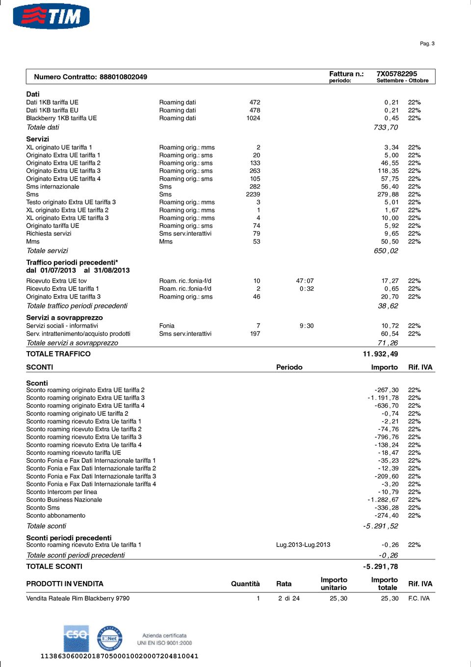 : sms 133 46,55 22% Originato Extra UE tariffa 3 Roaming orig.: sms 263 118,35 22% Originato Extra UE tariffa 4 Roaming orig.