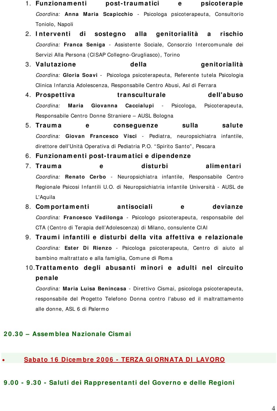 Valutazine della genitrialità Crdina: Glria Savi - Psiclga psicterapeuta, Referente tutela Psiclgia Clinica Infanzia Adlescenza, Respnsabile Centr Abusi, Asl di Ferrara 4.