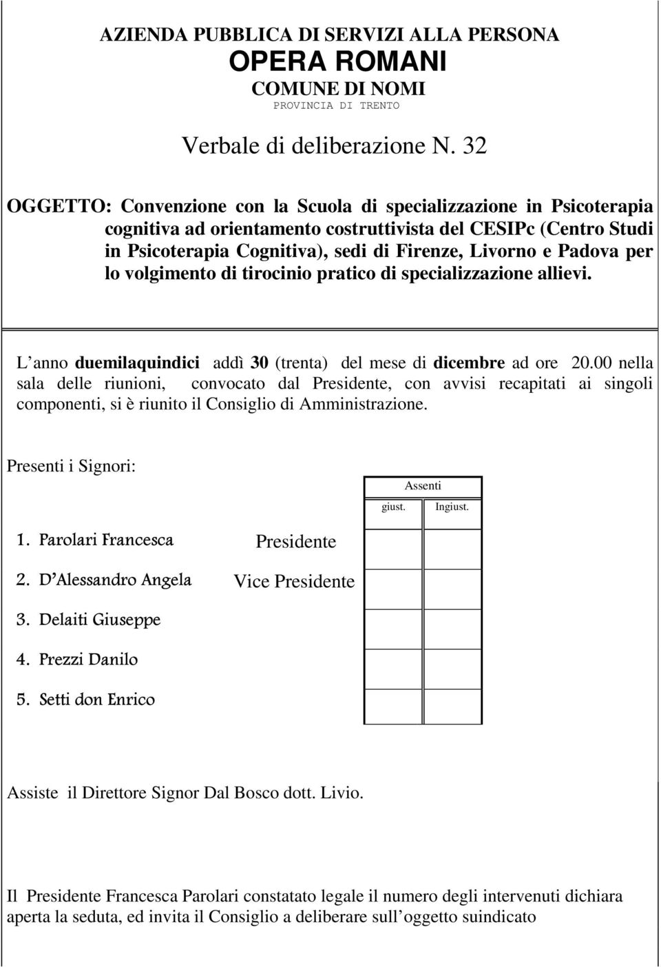 Padova per lo volgimento di tirocinio pratico di specializzazione allievi. L anno duemilaquindici addì 30 (trenta) del mese di dicembre ad ore 20.