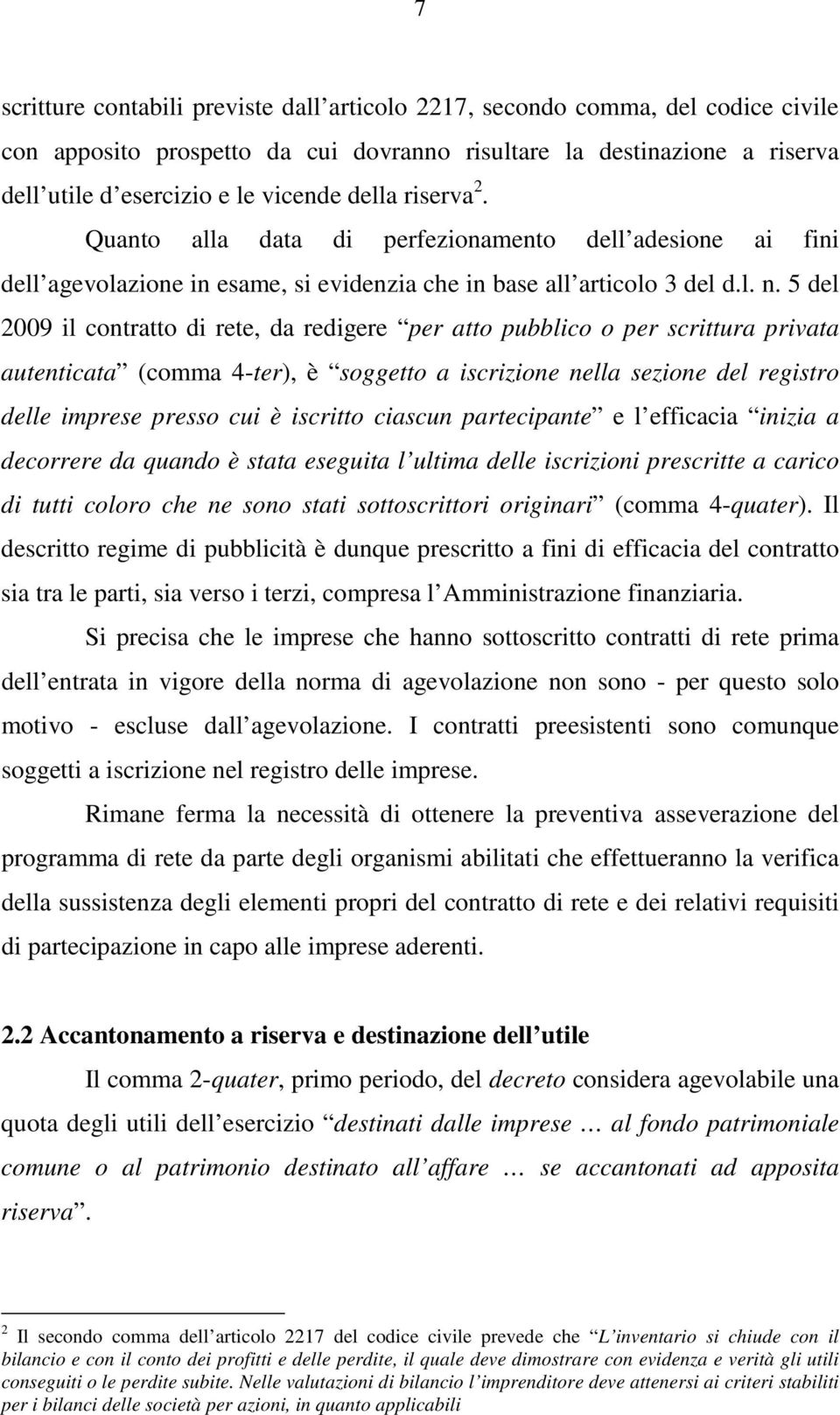 5 del 2009 il contratto di rete, da redigere per atto pubblico o per scrittura privata autenticata (comma 4-ter), è soggetto a iscrizione nella sezione del registro delle imprese presso cui è