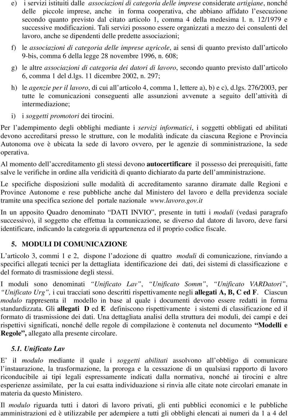 Tali servizi possono essere organizzati a mezzo dei consulenti del lavoro, anche se dipendenti delle predette associazioni; f) le associazioni di categoria delle imprese agricole, ai sensi di quanto