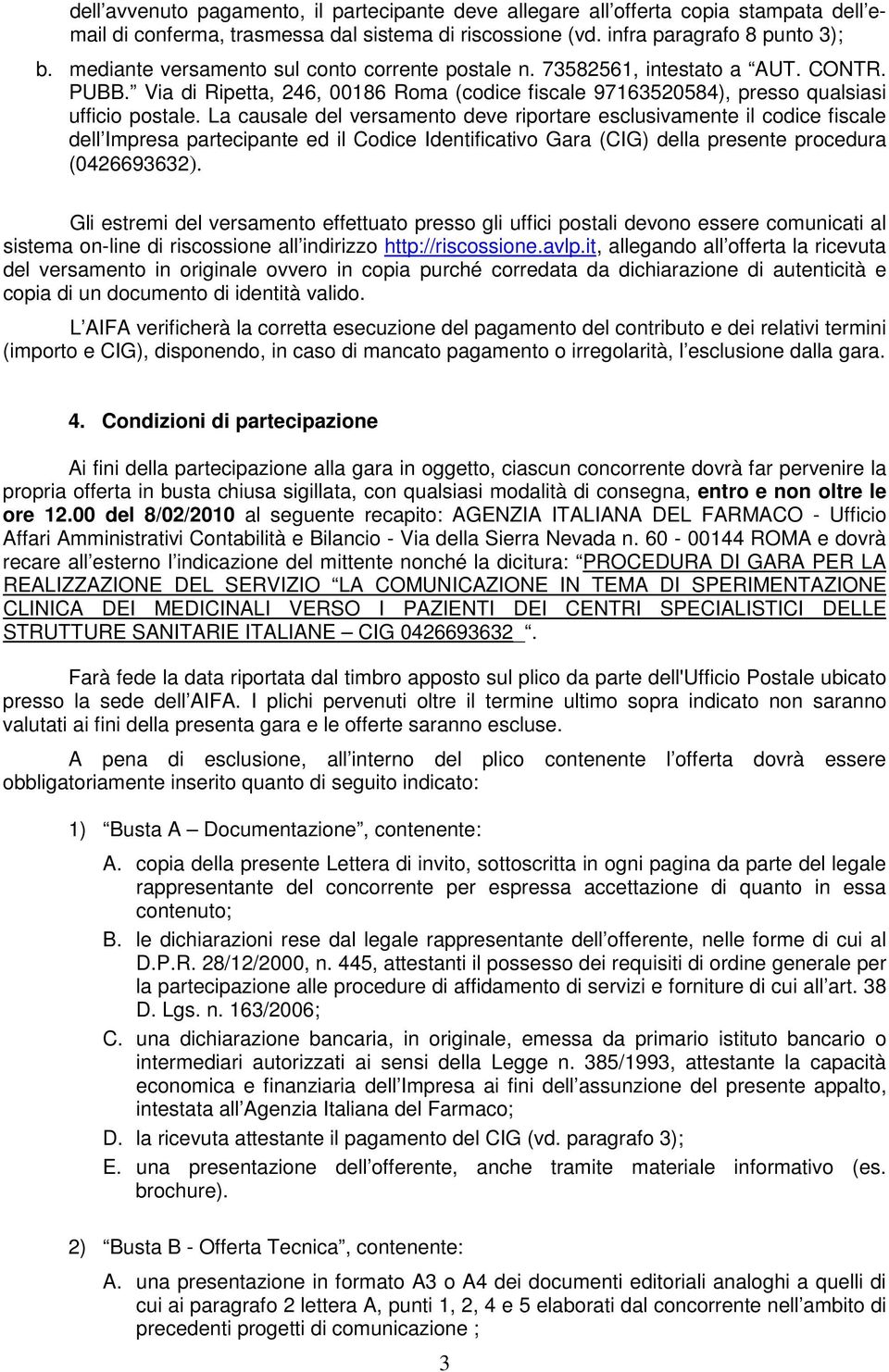 La causale del versament deve riprtare esclusivamente il cdice fiscale dell Impresa partecipante ed il Cdice Identificativ Gara (CIG) della presente prcedura (0426693632).