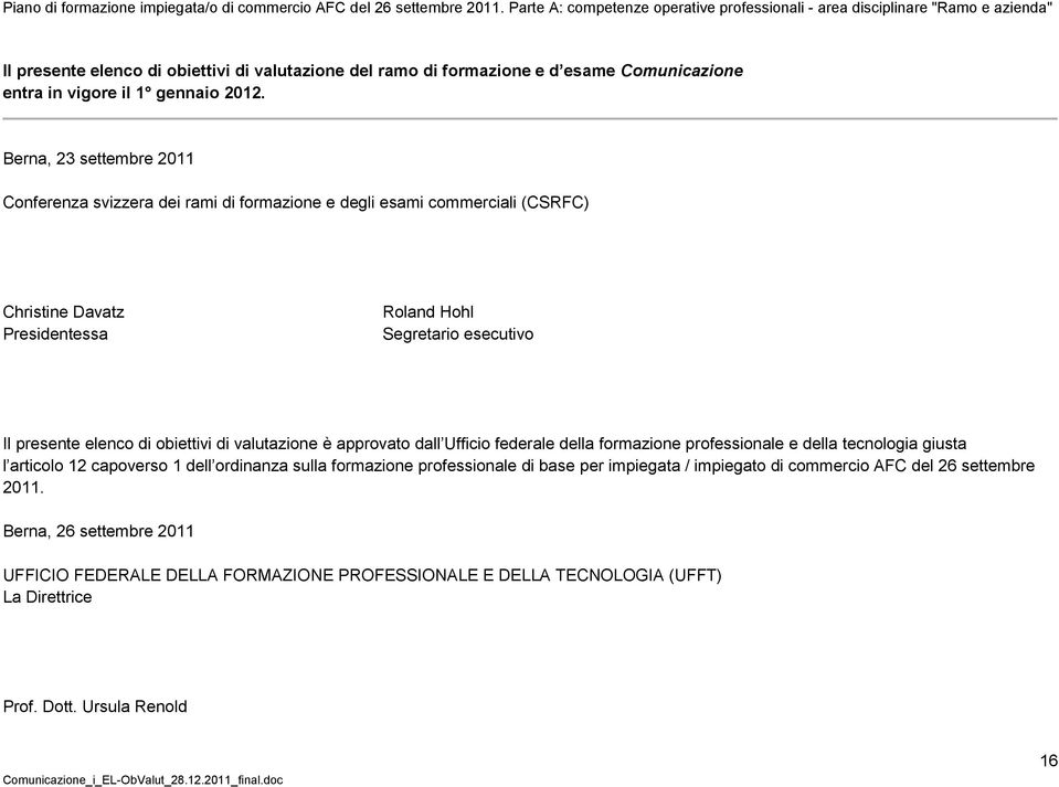 elenco di obiettivi di valutazione è approvato dall Ufficio federale della formazione professionale e della tecnologia giusta l articolo 12 capoverso 1 dell ordinanza sulla