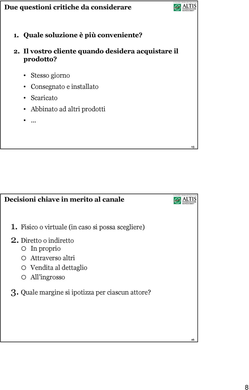 Stesso giorno Consegnato e installato Scaricato Abbinato ad altri prodotti 15 Decisioni in merito al canale 1.