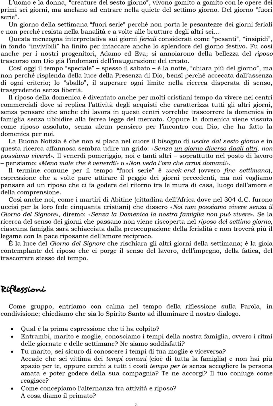 giorni feriali considerati come pesanti, insipidi, in fondo invivibili ha finito per intaccare anche lo splendore del giorno festivo.