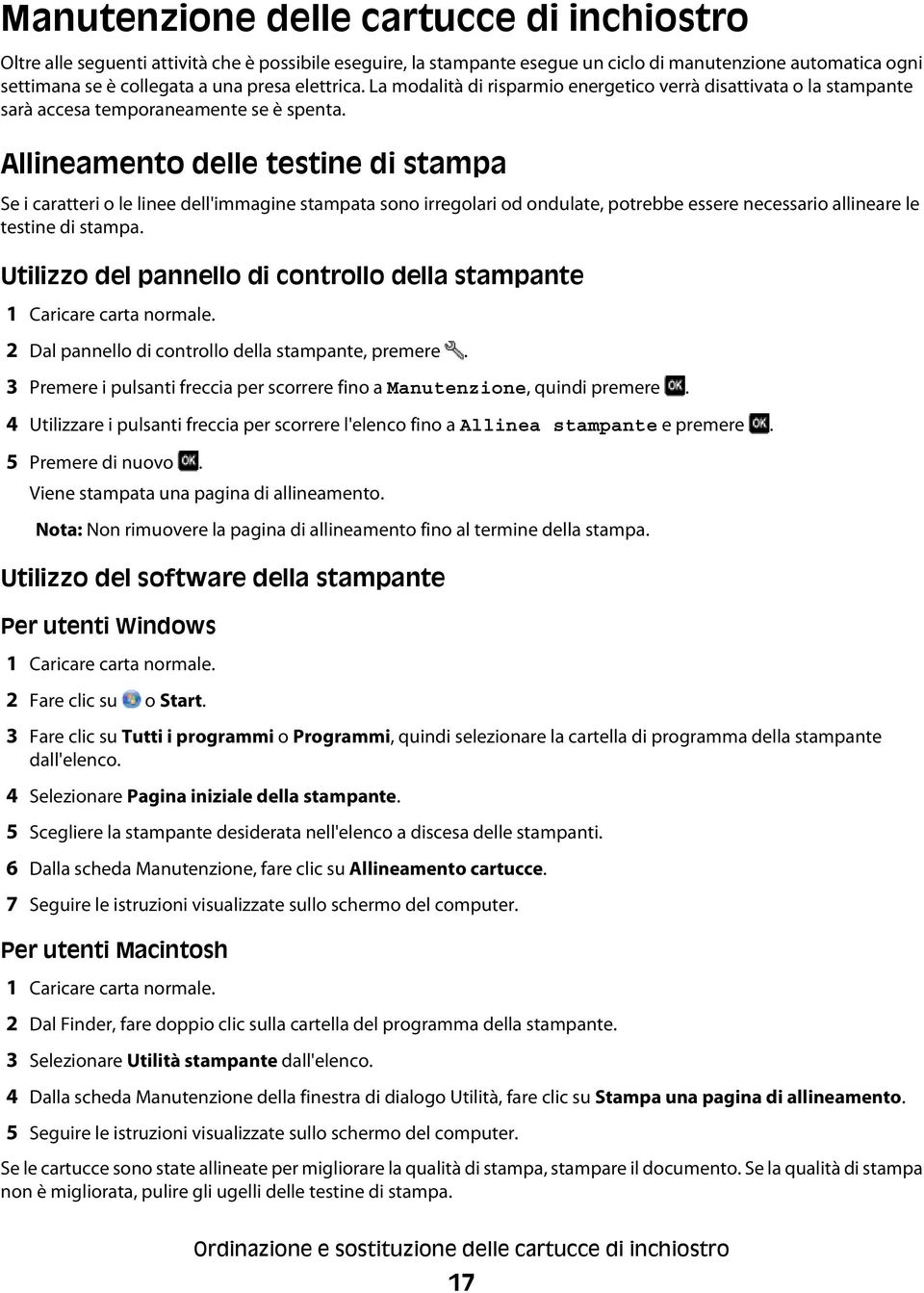 Allineamento delle testine di stampa Se i caratteri o le linee dell'immagine stampata sono irregolari od ondulate, potrebbe essere necessario allineare le testine di stampa.