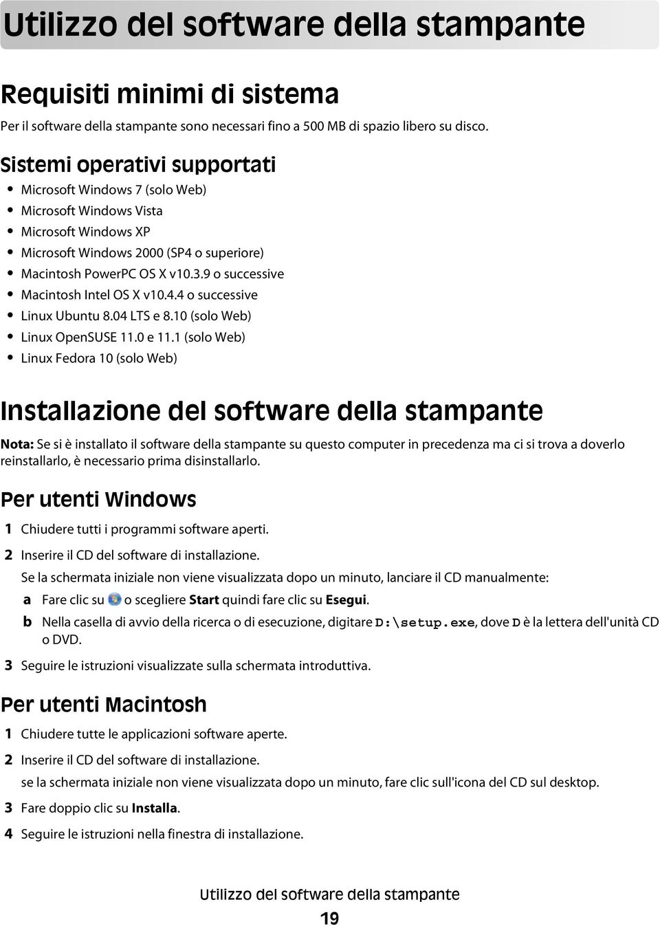 9 o successive Macintosh Intel OS X v10.4.4 o successive Linux Ubuntu 8.04 LTS e 8.10 (solo Web) Linux OpenSUSE 11.0 e 11.