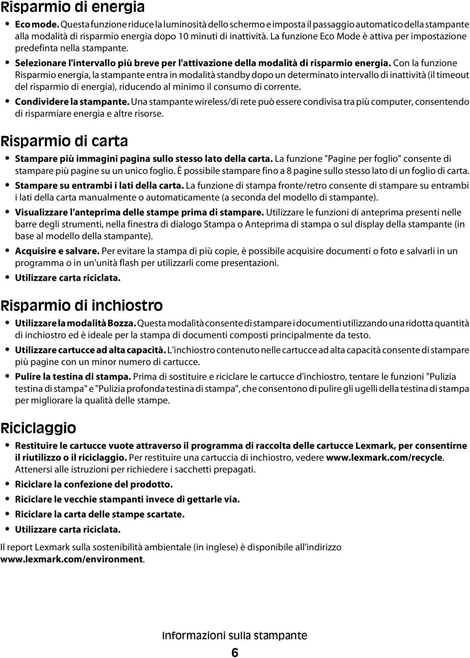 Con la funzione Risparmio energia, la stampante entra in modalità standby dopo un determinato intervallo di inattività (il timeout del risparmio di energia), riducendo al minimo il consumo di