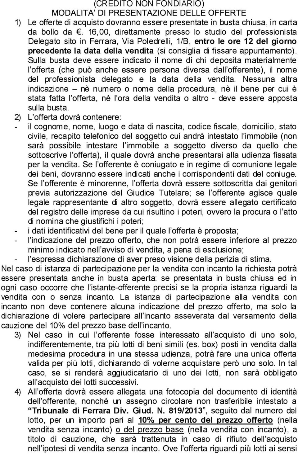 Sulla busta deve essere indicato il nome di chi deposita materialmente, il nome del professionista delegato e la data della vendita.