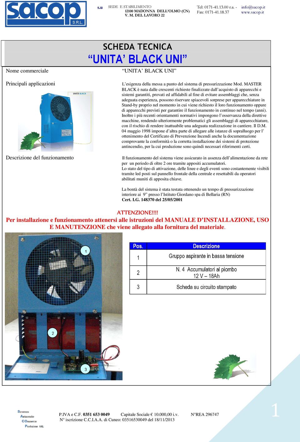 possono riservare spiacevoli sorprese per apparecchiature in Stand-by proprio nel momento in cui viene richiesto il loro funzionamento oppure di apparecchi previsti per garantire il funzionamento in