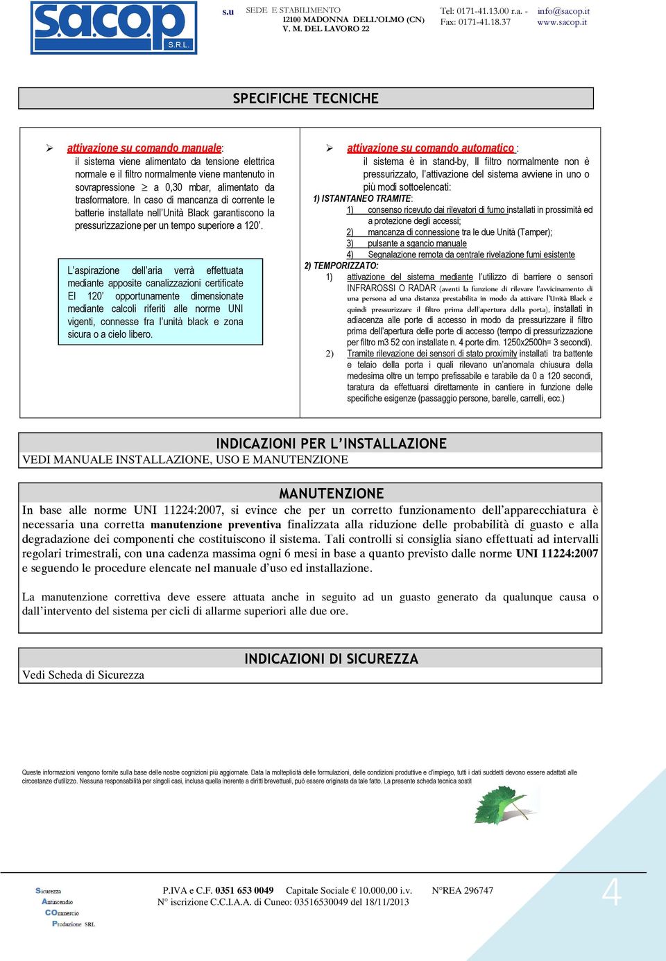 effettuata mediante apposite canalizzazioni certificate EI 120 opportunamente dimensionate mediante calcoli riferiti alle norme UNI vigenti, connesse fra l unità black e zona sicura o a cielo libero