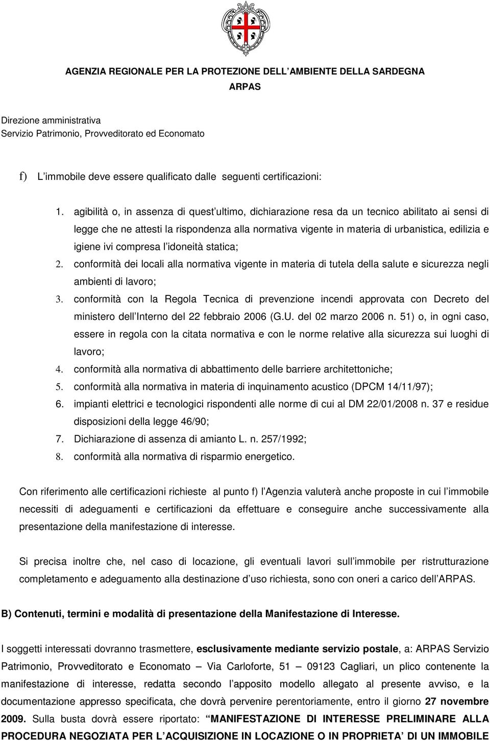 ivi compresa l idoneità statica; 2. conformità dei locali alla normativa vigente in materia di tutela della salute e sicurezza negli ambienti di lavoro; 3.