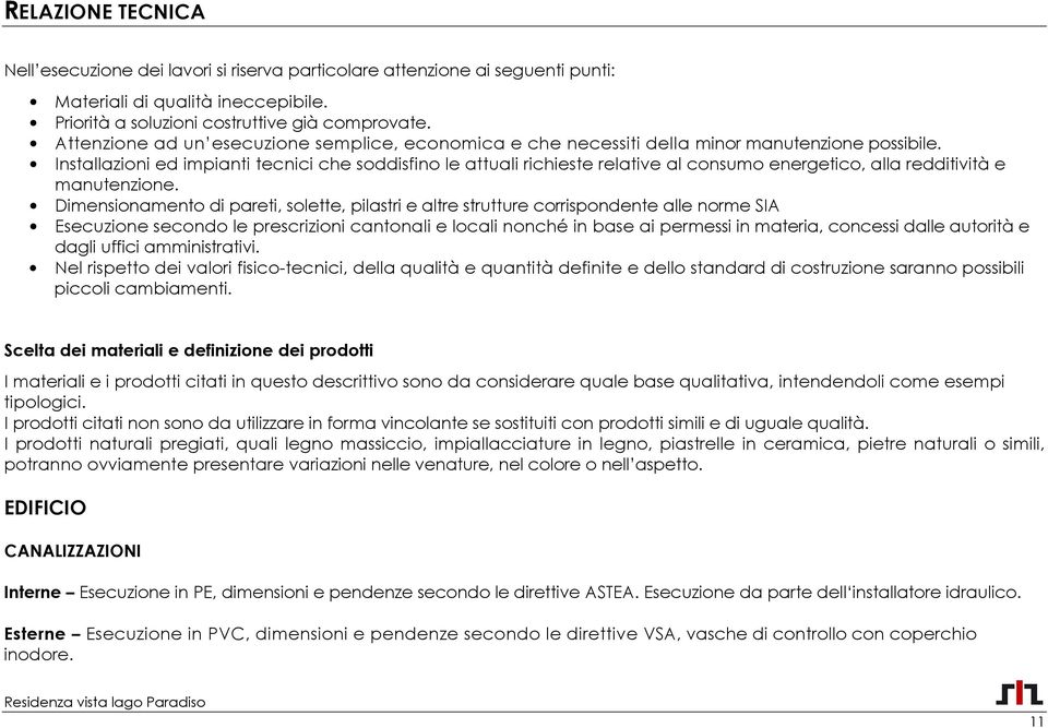 Installazioni ed impianti tecnici che soddisfino le attuali richieste relative al consumo energetico, alla redditività e manutenzione.