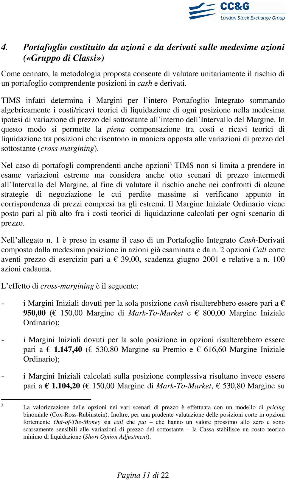 TIMS infatti determina i Margini per l intero Portafoglio Integrato sommando algebricamente i costi/ricavi teorici di liquidazione di ogni posizione nella medesima ipotesi di variazione di prezzo del