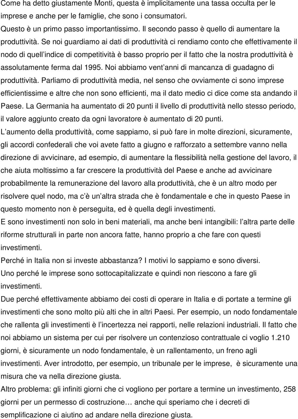 Se noi guardiamo ai dati di produttività ci rendiamo conto che effettivamente il nodo di quell indice di competitività è basso proprio per il fatto che la nostra produttività è assolutamente ferma