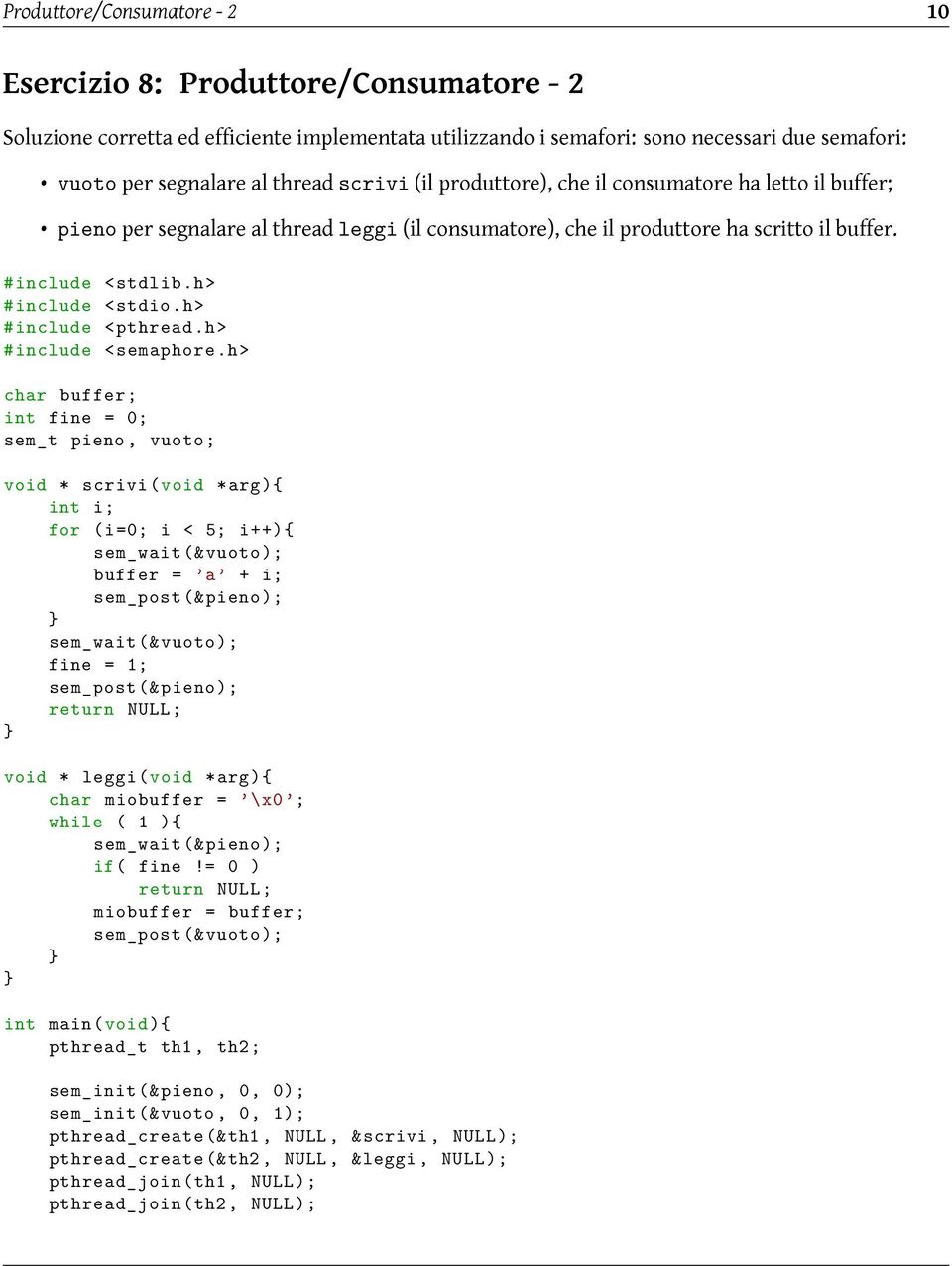 h> char buffer; int fine = 0; sem_t pieno, vuoto; void * scrivi( void * arg){ int i; for (i=0; i < 5; i++){ sem_wait(& vuoto); buffer = a + i; sem_post(& pieno); sem_wait(& vuoto); fine = 1;