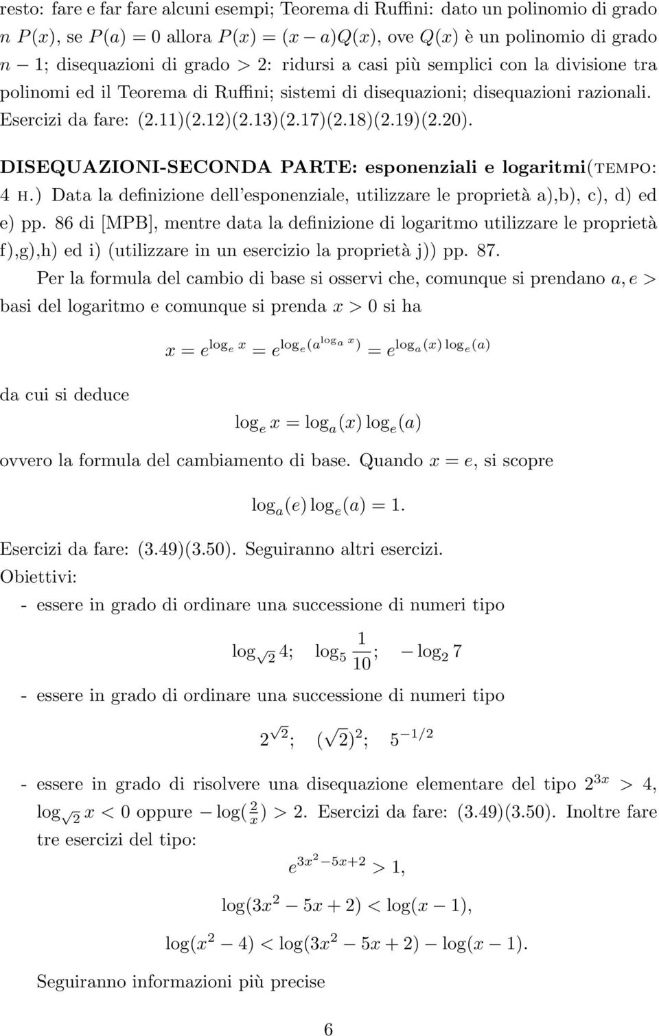 DISEQUAZIONI-SECONDA PARTE: esponenziali e logaritmi(tempo: 4 h.) Data la definizione dell esponenziale, utilizzare le proprietà a),b), c), d) ed e) pp.