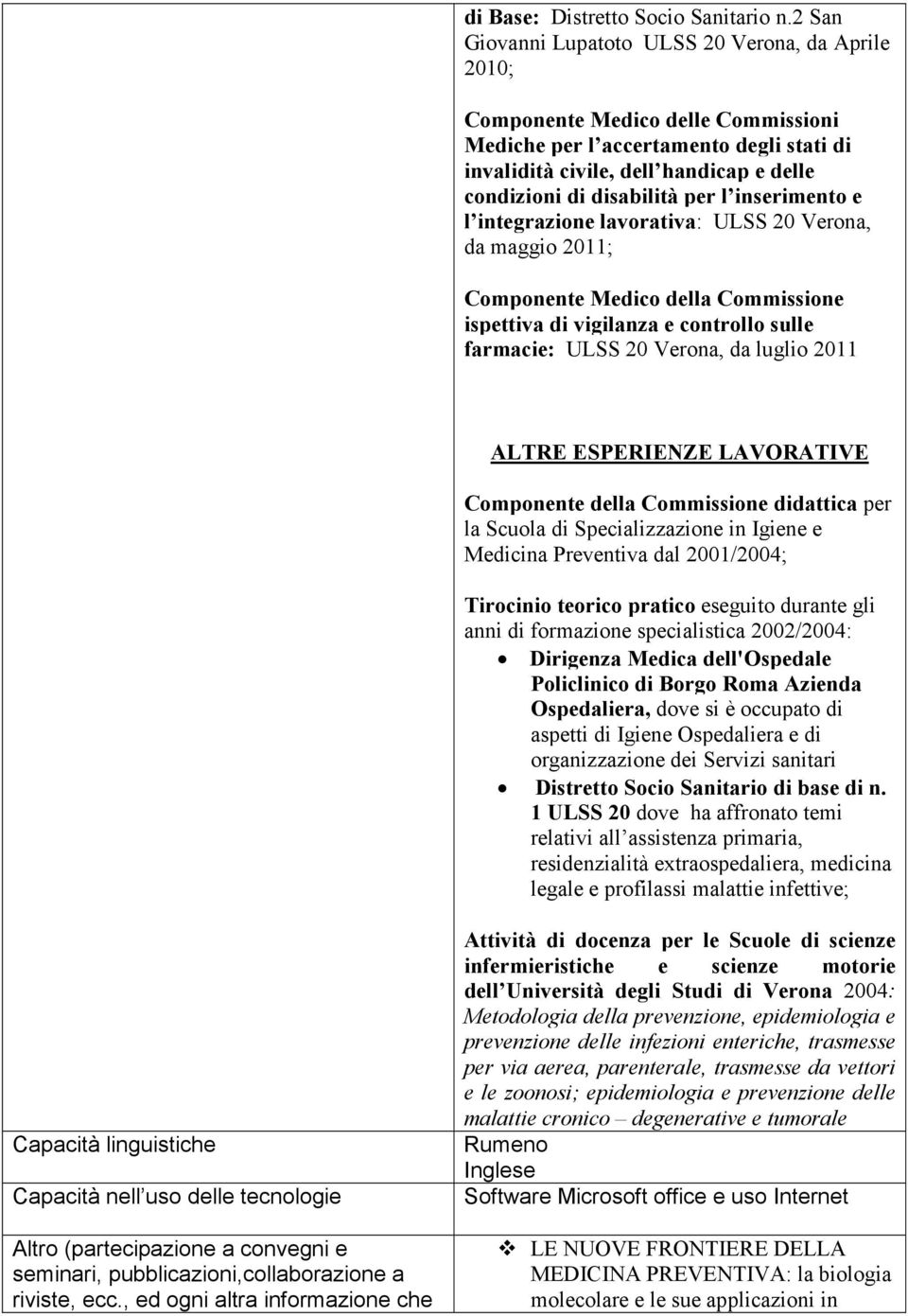 per l inserimento e l integrazione lavorativa: ULSS 20 Verona, da maggio 2011; Componente Medico della Commissione ispettiva di vigilanza e controllo sulle farmacie: ULSS 20 Verona, da luglio 2011