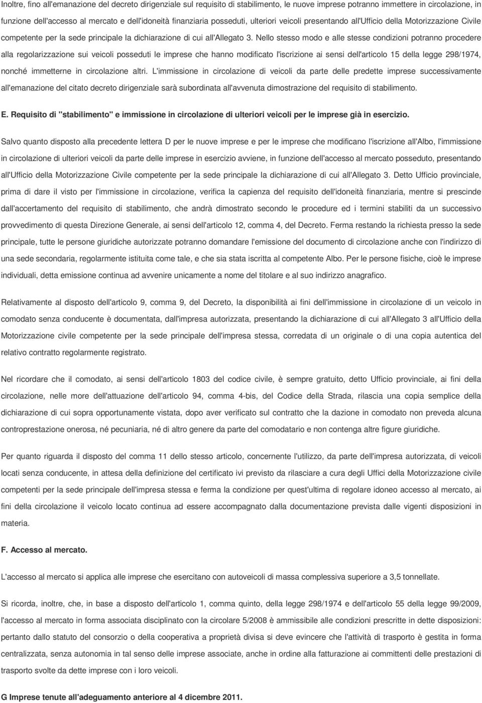 Nello stesso modo e alle stesse condizioni potranno procedere alla regolarizzazione sui veicoli posseduti le imprese che hanno modificato l'iscrizione ai sensi dell'articolo 15 della legge 298/1974,