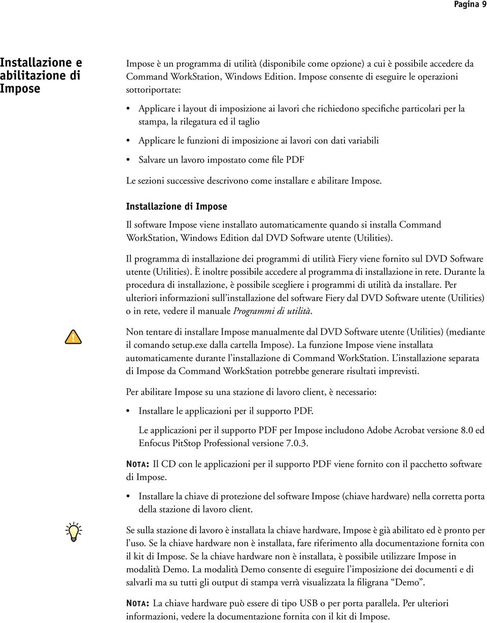 funzioni di imposizione ai lavori con dati variabili Salvare un lavoro impostato come file PDF Le sezioni successive descrivono come installare e abilitare Impose.