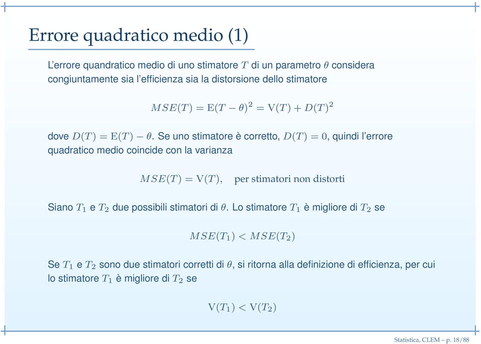 Se uno stimatore è corretto, D(T ) = 0, quindi l errore quadratico medio coincide con la varianza M SE(T ) = V(T ), per stimatori non distorti Siano T 1 e T 2 due