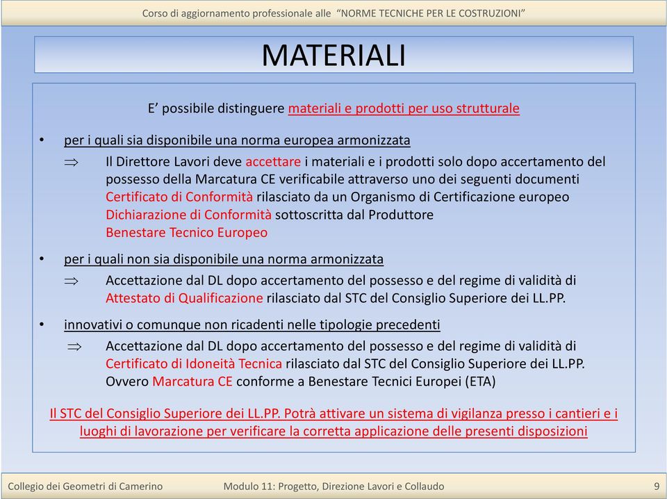 Conformità sottoscritta dal Produttore Benestare Tecnico Europeo per i quali non sia disponibile una norma armonizzata Accettazione dal DLdopo accertamento del possesso e del regime di validità di