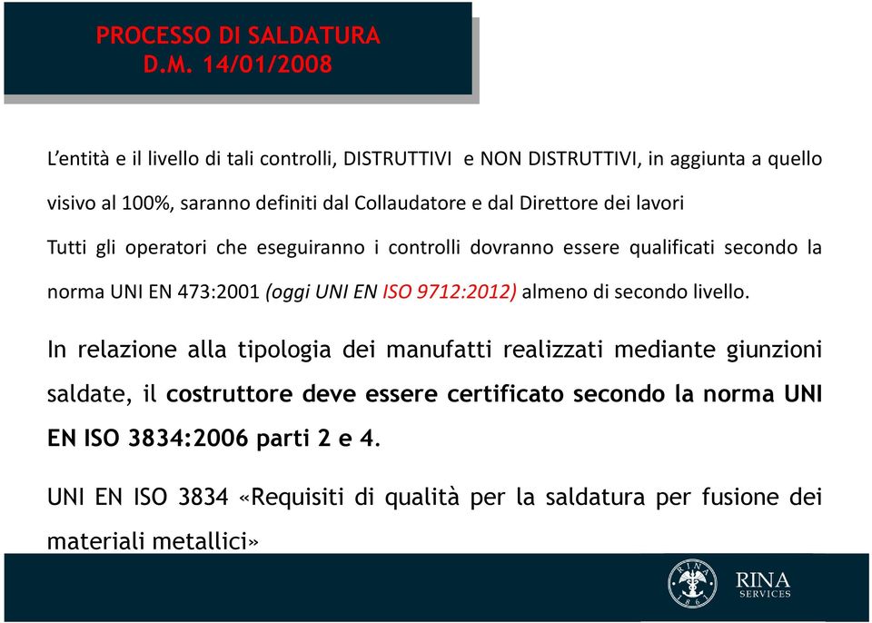 Tutti gli operatori che eseguiranno i controlli dovranno essere qualificati secondo la norma