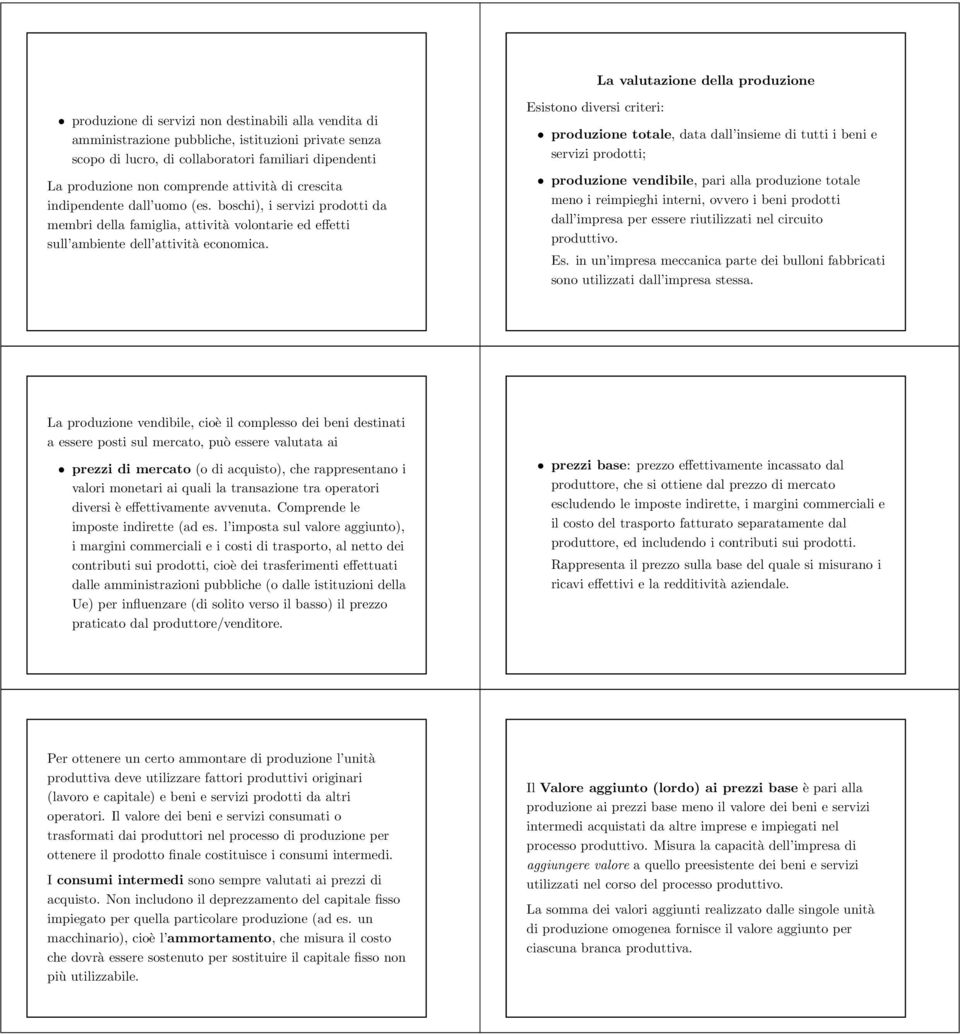 Esistono diversi criteri: produzione totale, data dall insieme di tutti i beni e servizi prodotti; produzione vendibile, pari alla produzione totale meno i reimpieghi interni, ovvero i beni prodotti