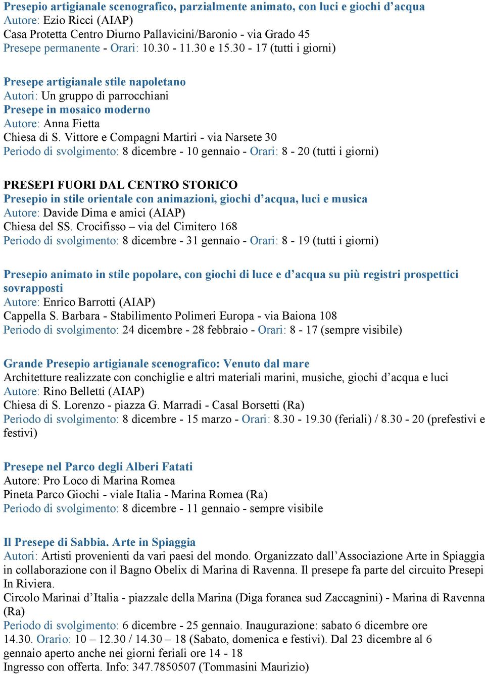 Vittore e Compagni Martiri - via Narsete 30 Periodo di svolgimento: 8 dicembre - 10 gennaio - Orari: 8-20 (tutti i giorni) PRESEPI FUORI DAL CENTRO STORICO Presepio in stile orientale con animazioni,