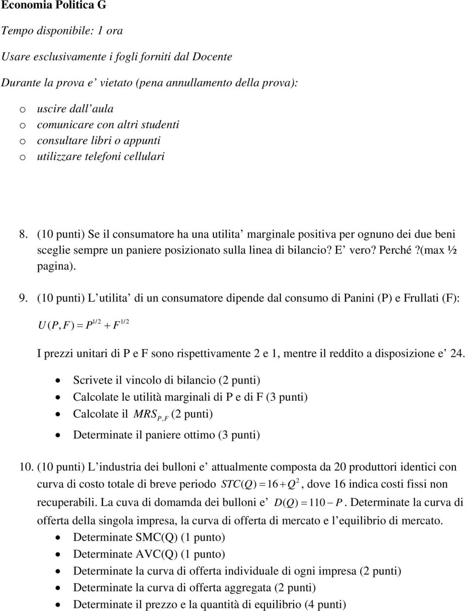 (10 punti) Se il consumatore ha una utilita marginale positiva per ognuno dei due beni sceglie sempre un paniere posizionato sulla linea di bilancio? E vero? Perché?(max ½ pagina). 9.