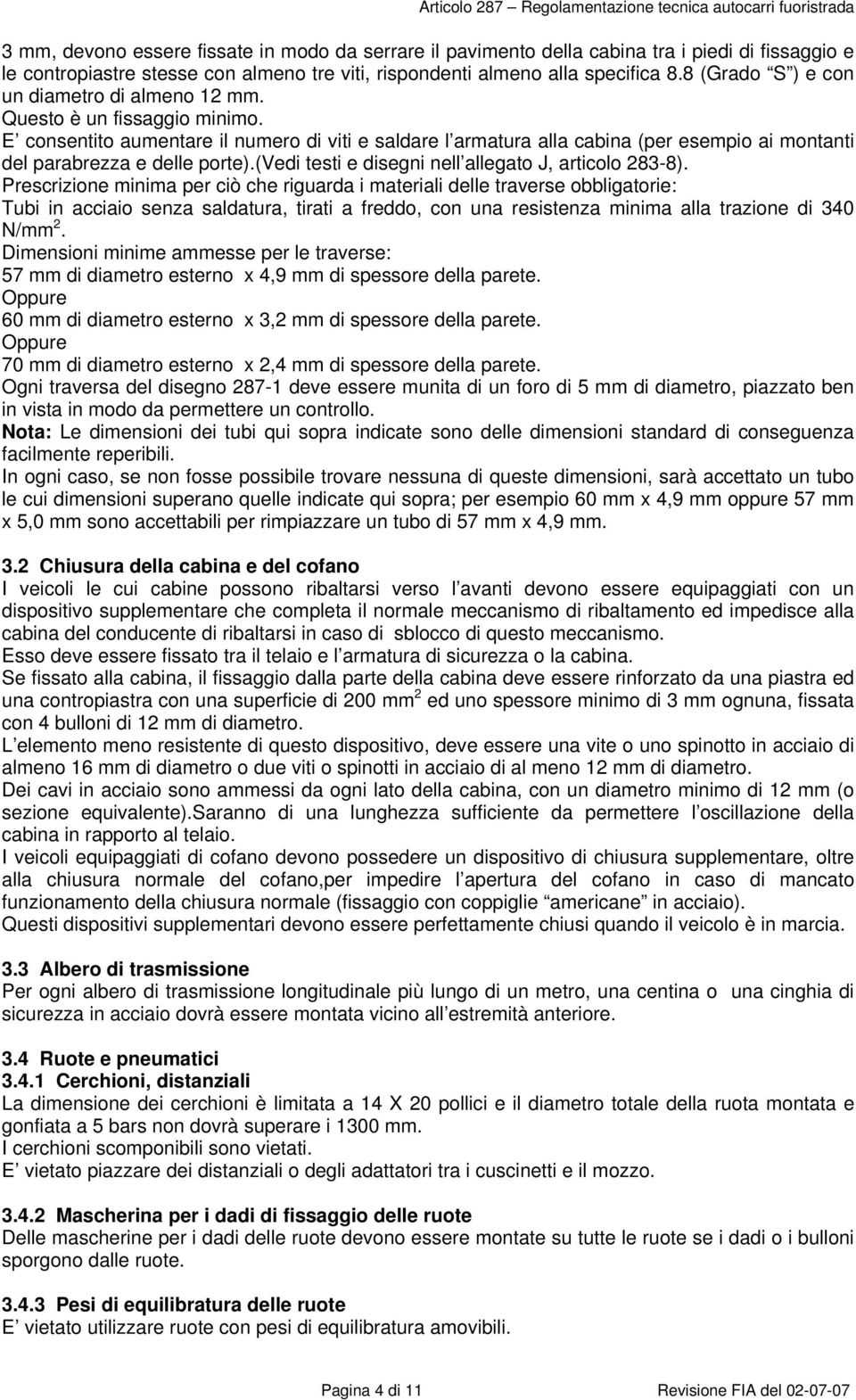 E consentito aumentare il numero di viti e saldare l armatura alla cabina (per esempio ai montanti del parabrezza e delle porte).(vedi testi e disegni nell allegato J, articolo 283-8).